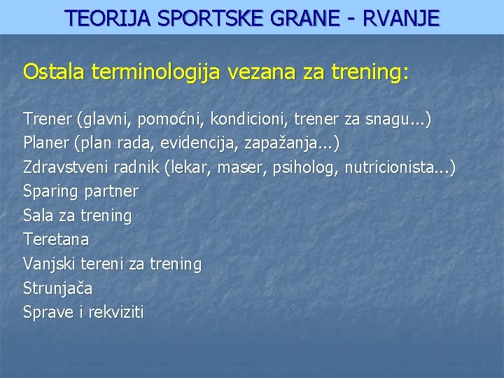 TEORIJA SPORTSKE GRANE - RVANJE Ostala terminologija vezana za trening: Trener (glavni, pomoćni, kondicioni,