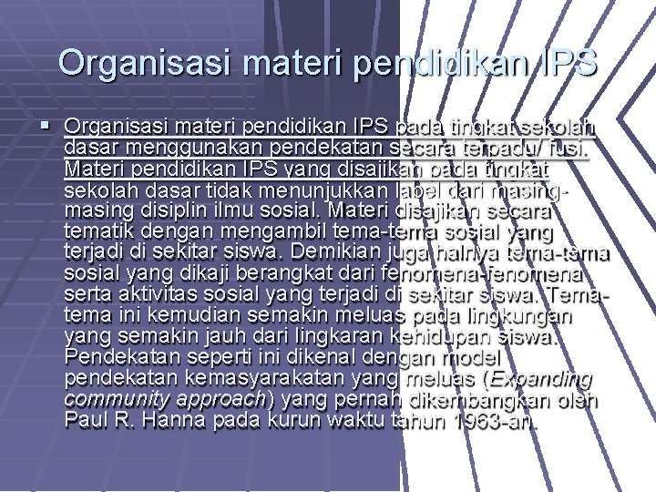 Organisasi materi pendidikan IPS pada tingkat sekolah dasar menggunakan pendekatan secara terpadu/ fusi. Materi