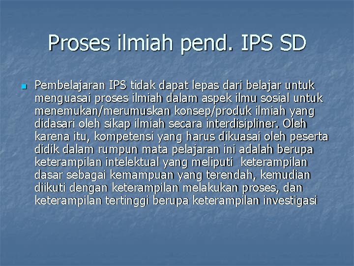 Proses ilmiah pend. IPS SD Pembelajaran IPS tidak dapat lepas dari belajar untuk menguasai