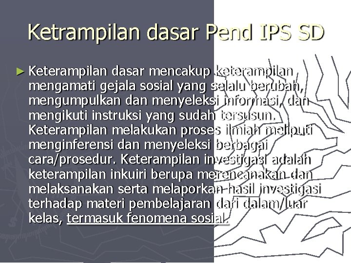 Ketrampilan dasar Pend IPS SD ► Keterampilan dasar mencakup keterampilan mengamati gejala sosial yang