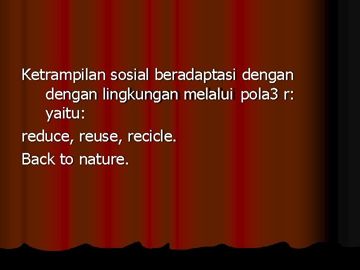 Ketrampilan sosial beradaptasi dengan lingkungan melalui pola 3 r: yaitu: reduce, reuse, recicle. Back