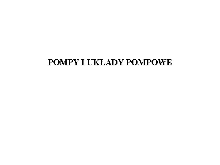 POMPY I UKŁADY POMPOWE POMPY I UKŁADY POMPOWE