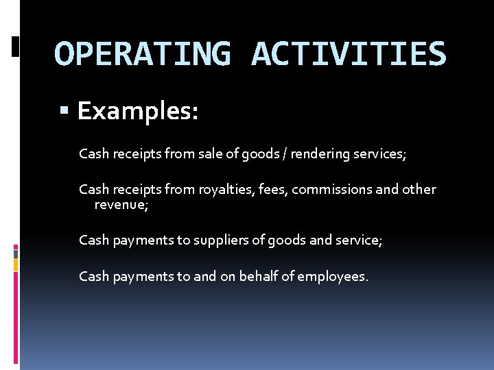 OPERATING ACTIVITIES Examples: Cash receipts from sale of goods / rendering services; Cash receipts