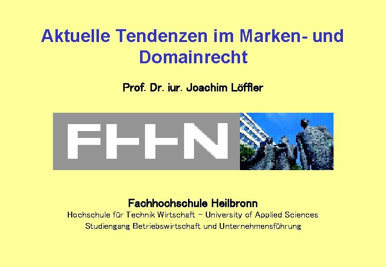 Aktuelle Tendenzen im Marken- und Domainrecht Prof. Dr. iur. Joachim Löffler Fachhochschule Heilbronn Hochschule