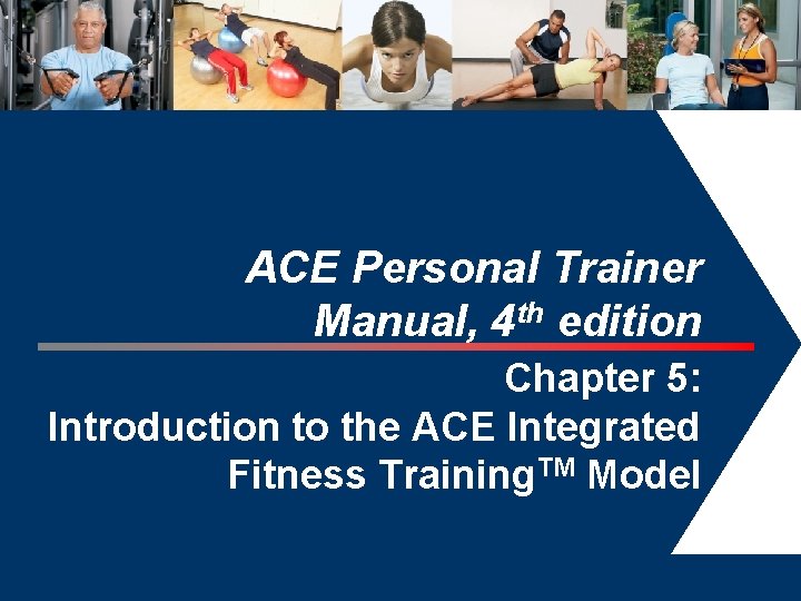 ACE Personal Trainer Manual, 4 th edition Chapter 5: Introduction to the ACE Integrated