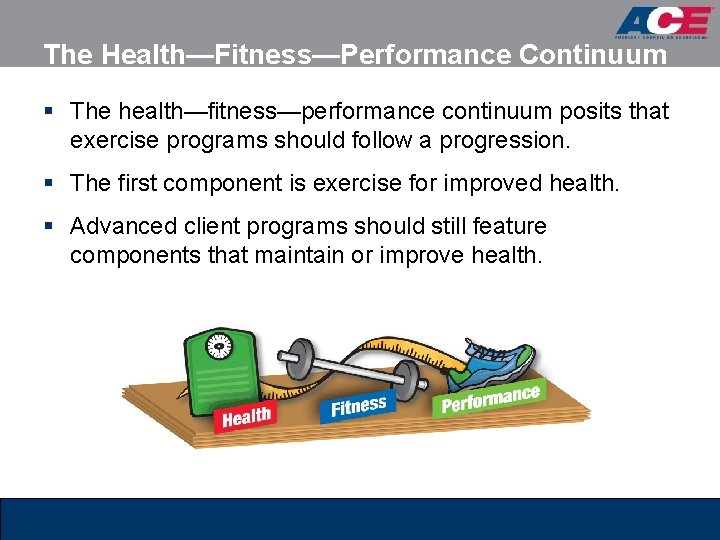 The Health—Fitness—Performance Continuum § The health—fitness—performance continuum posits that exercise programs should follow a