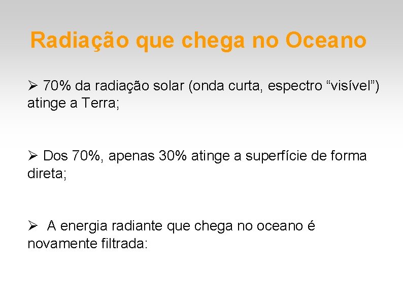 Radiação que chega no Oceano Ø 70% da radiação solar (onda curta, espectro “visível”) Radiação que chega no Oceano Ø 70% da radiação solar (onda curta, espectro “visível”)