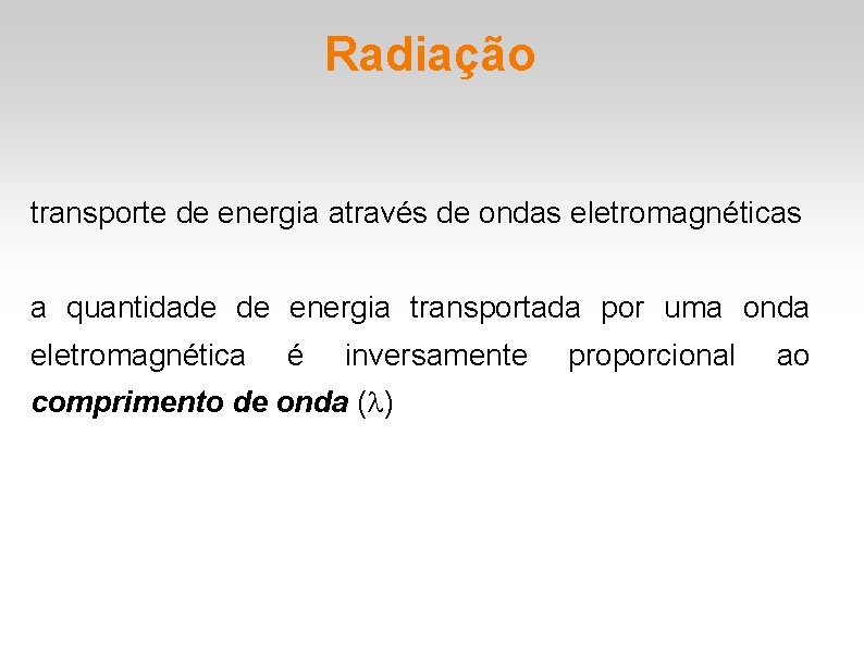 Radiação transporte de energia através de ondas eletromagnéticas a quantidade de energia transportada por Radiação transporte de energia através de ondas eletromagnéticas a quantidade de energia transportada por