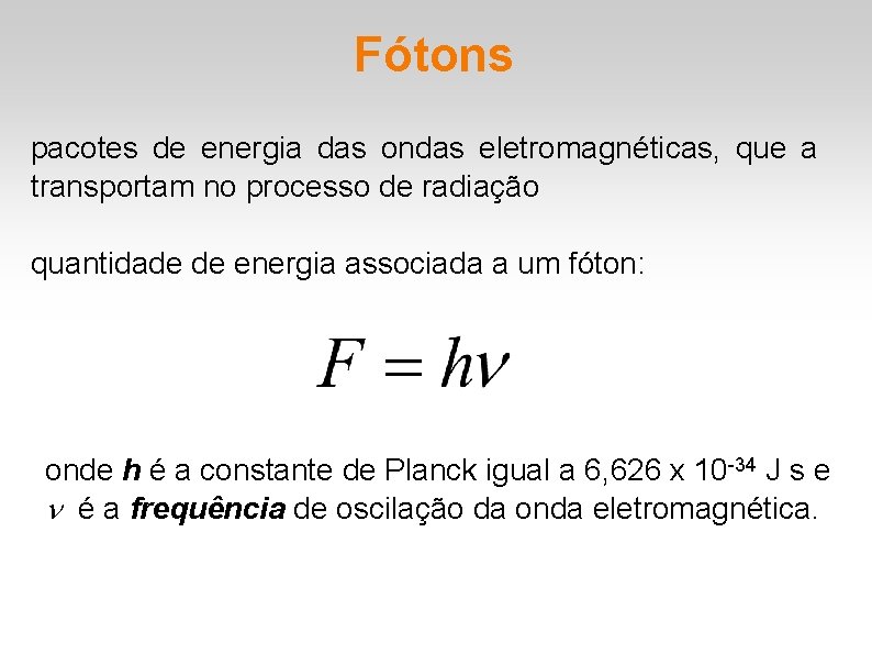 Fótons pacotes de energia das ondas eletromagnéticas, que a transportam no processo de radiação Fótons pacotes de energia das ondas eletromagnéticas, que a transportam no processo de radiação