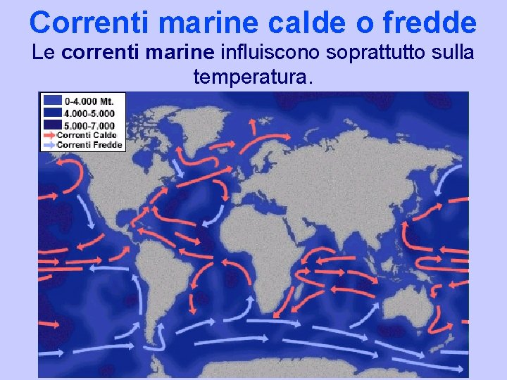 Correnti marine calde o fredde Le correnti marine influiscono soprattutto sulla temperatura. Correnti marine calde o fredde Le correnti marine influiscono soprattutto sulla temperatura.