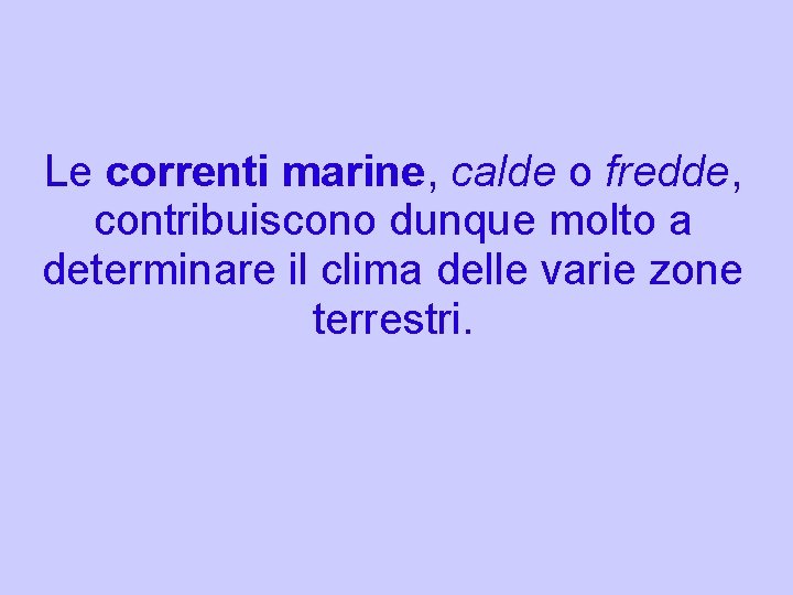 Le correnti marine, calde o fredde, contribuiscono dunque molto a determinare il clima delle Le correnti marine, calde o fredde, contribuiscono dunque molto a determinare il clima delle