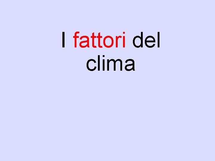 I fattori del clima I fattori del clima