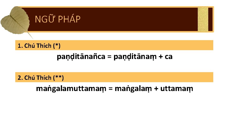 NGỮ PHÁP 1. Chú Thích (*) paṇḍitānañca = paṇḍitānaṃ + ca 2. Chú Thích