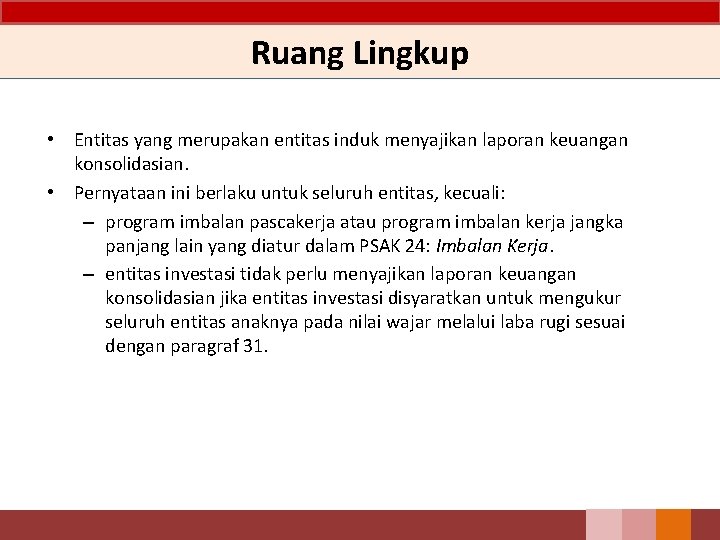 Ruang Lingkup • Entitas yang merupakan entitas induk menyajikan laporan keuangan konsolidasian. • Pernyataan Ruang Lingkup • Entitas yang merupakan entitas induk menyajikan laporan keuangan konsolidasian. • Pernyataan