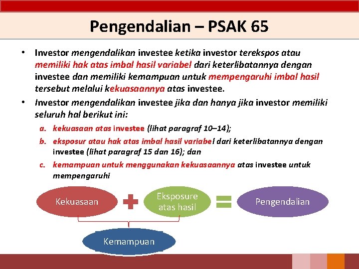 Pengendalian – PSAK 65 • Investor mengendalikan investee ketika investor terekspos atau memiliki hak Pengendalian – PSAK 65 • Investor mengendalikan investee ketika investor terekspos atau memiliki hak