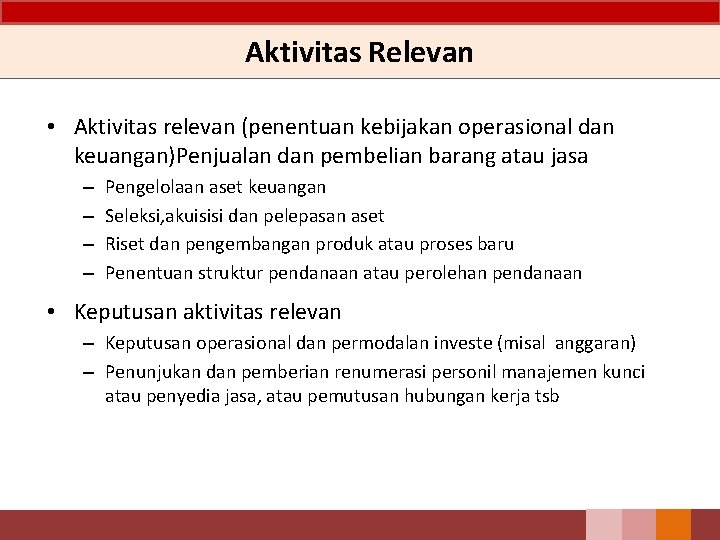 Aktivitas Relevan • Aktivitas relevan (penentuan kebijakan operasional dan keuangan)Penjualan dan pembelian barang atau Aktivitas Relevan • Aktivitas relevan (penentuan kebijakan operasional dan keuangan)Penjualan dan pembelian barang atau