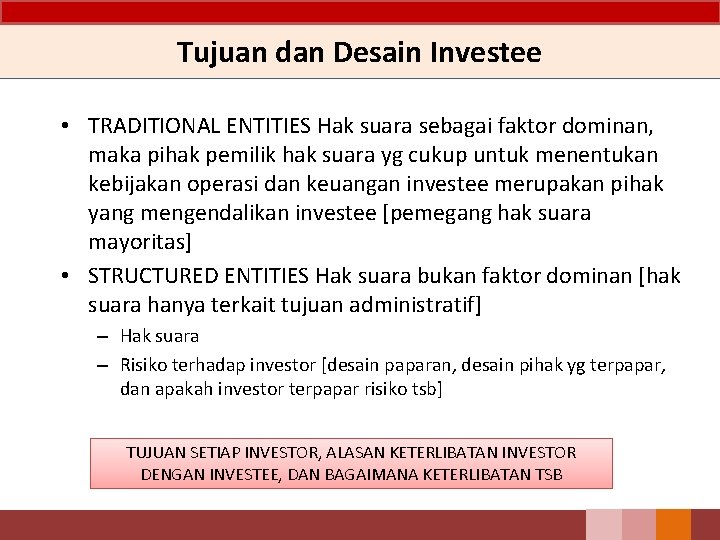 Tujuan dan Desain Investee • TRADITIONAL ENTITIES Hak suara sebagai faktor dominan, maka pihak Tujuan dan Desain Investee • TRADITIONAL ENTITIES Hak suara sebagai faktor dominan, maka pihak