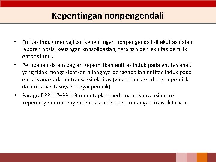 Kepentingan nonpengendali • Entitas induk menyajikan kepentingan nonpengendali di ekuitas dalam laporan posisi keuangan Kepentingan nonpengendali • Entitas induk menyajikan kepentingan nonpengendali di ekuitas dalam laporan posisi keuangan