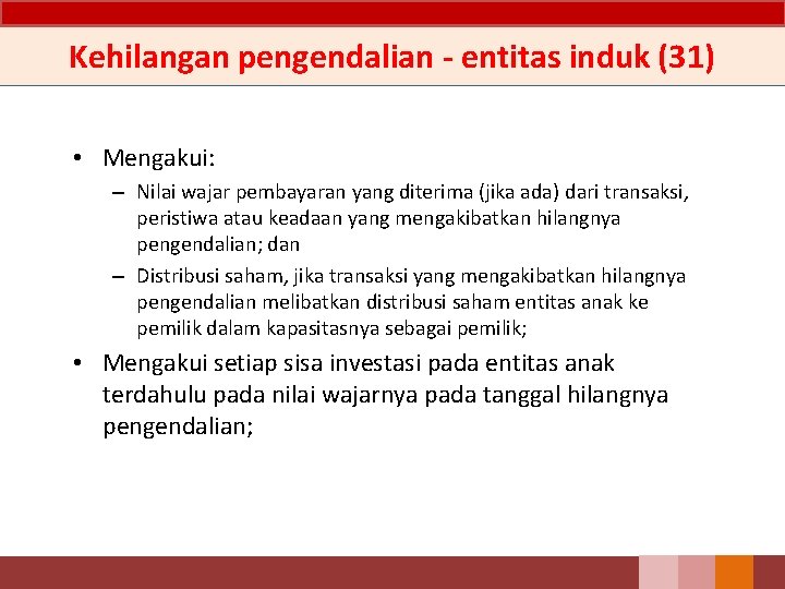 Kehilangan pengendalian - entitas induk (31) • Mengakui: – Nilai wajar pembayaran yang diterima Kehilangan pengendalian - entitas induk (31) • Mengakui: – Nilai wajar pembayaran yang diterima