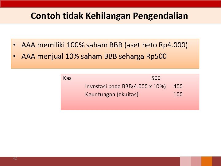 Contoh tidak Kehilangan Pengendalian • AAA memiliki 100% saham BBB (aset neto Rp 4. Contoh tidak Kehilangan Pengendalian • AAA memiliki 100% saham BBB (aset neto Rp 4.