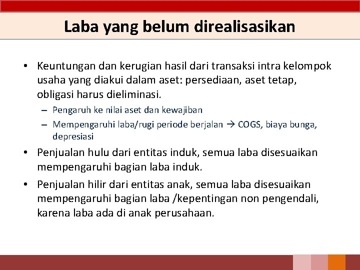 Laba yang belum direalisasikan • Keuntungan dan kerugian hasil dari transaksi intra kelompok usaha Laba yang belum direalisasikan • Keuntungan dan kerugian hasil dari transaksi intra kelompok usaha