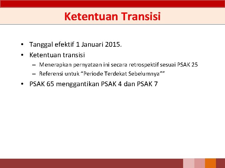 Ketentuan Transisi • Tanggal efektif 1 Januari 2015. • Ketentuan transisi – Menerapkan pernyataan Ketentuan Transisi • Tanggal efektif 1 Januari 2015. • Ketentuan transisi – Menerapkan pernyataan