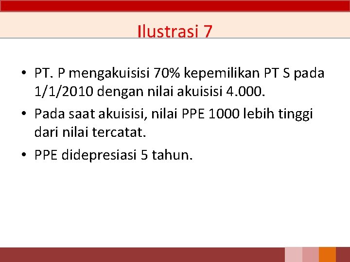 Ilustrasi 7 • PT. P mengakuisisi 70% kepemilikan PT S pada 1/1/2010 dengan nilai Ilustrasi 7 • PT. P mengakuisisi 70% kepemilikan PT S pada 1/1/2010 dengan nilai