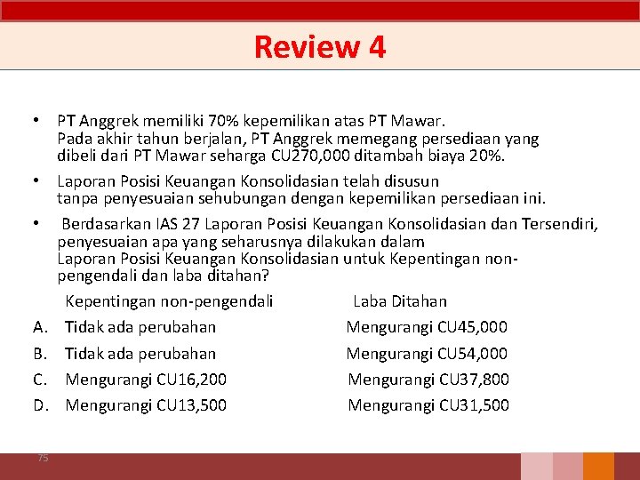 Review 4 • PT Anggrek memiliki 70% kepemilikan atas PT Mawar. Pada akhir tahun Review 4 • PT Anggrek memiliki 70% kepemilikan atas PT Mawar. Pada akhir tahun