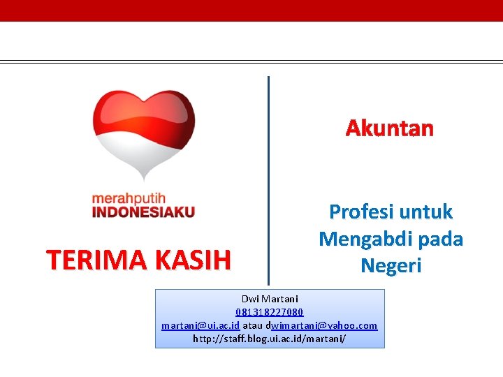 Akuntan TERIMA KASIH Profesi untuk Mengabdi pada Negeri Dwi Martani 081318227080 martani@ui. ac. id Akuntan TERIMA KASIH Profesi untuk Mengabdi pada Negeri Dwi Martani 081318227080 martani@ui. ac. id