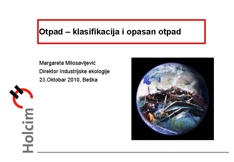 Otpad – klasifikacija i opasan otpad Margareta Milosavljević Direktor Industrijske ekologije 23. Oktobar 2010,