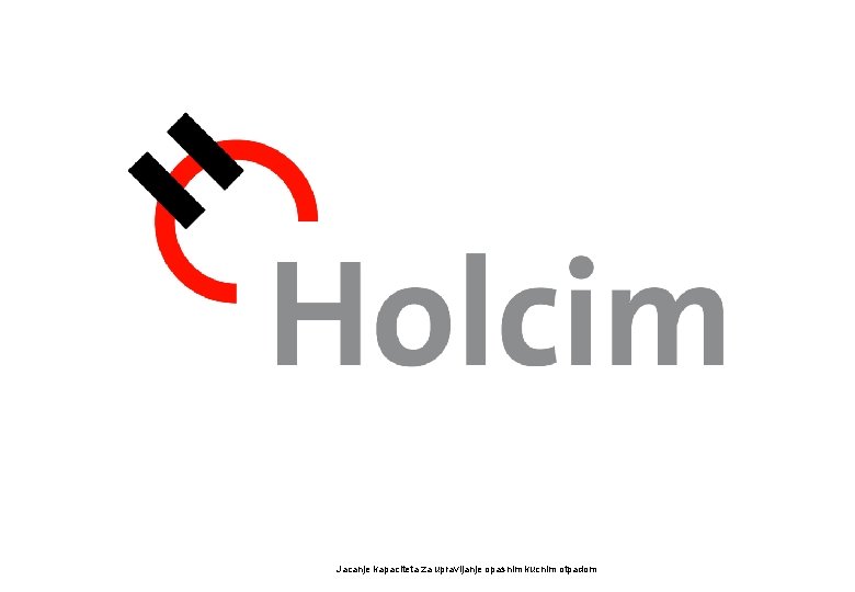 12 Holcim (Srbija) d. o. o. Jacanje kapaciteta za upravljanje opasnim kucnim otpadom 27.