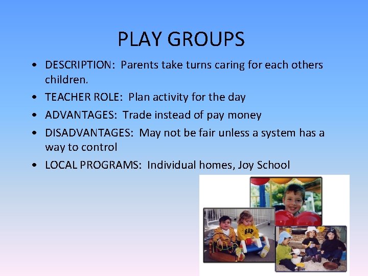 PLAY GROUPS • DESCRIPTION: Parents take turns caring for each others children. • TEACHER