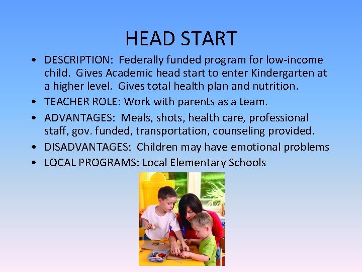 HEAD START • DESCRIPTION: Federally funded program for low-income child. Gives Academic head start