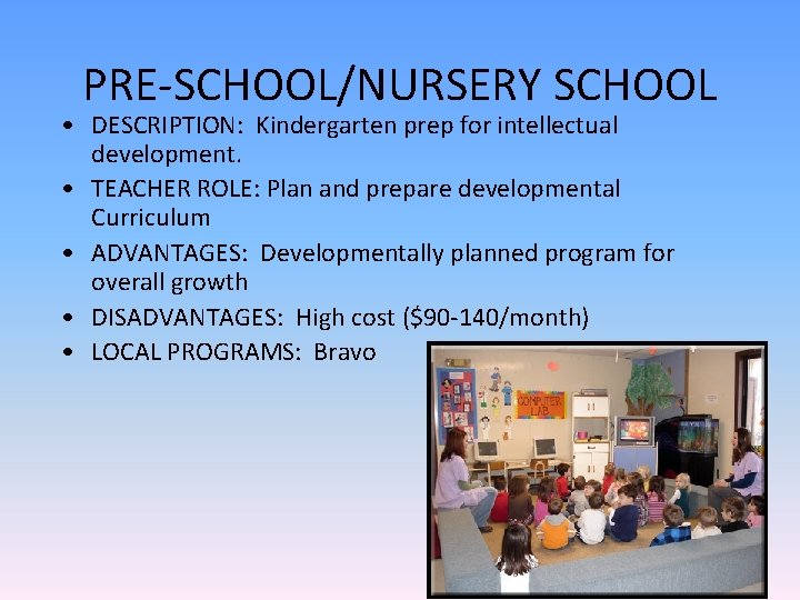 PRE-SCHOOL/NURSERY SCHOOL • DESCRIPTION: Kindergarten prep for intellectual development. • TEACHER ROLE: Plan and