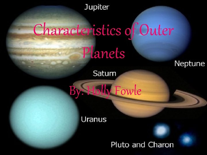 Characteristics of Outer Planets By: Holly Fowle 