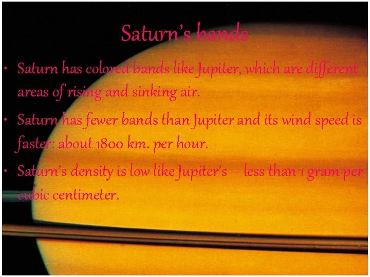 Saturn’s bands • Saturn has colored bands like Jupiter, which are different areas of
