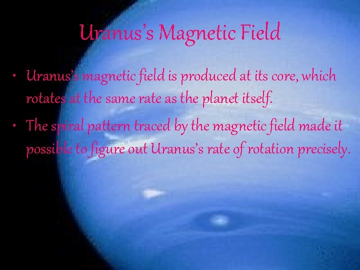Uranus’s Magnetic Field • Uranus’s magnetic field is produced at its core, which rotates