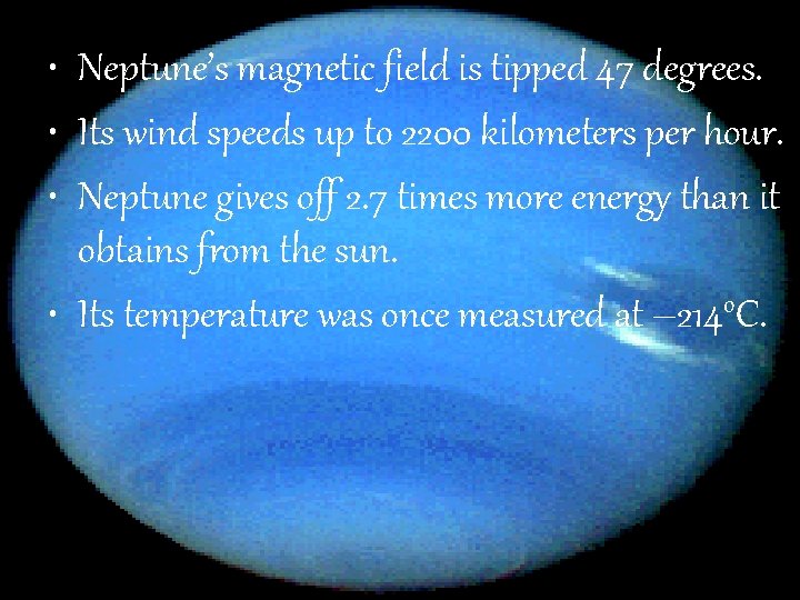  • Neptune’s magnetic field is tipped 47 degrees. • Its wind speeds up