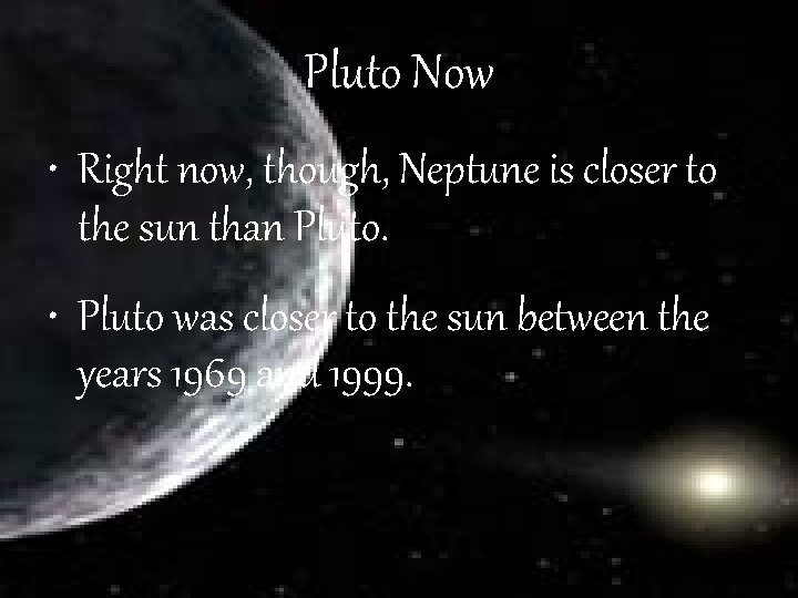 Pluto Now • Right now, though, Neptune is closer to the sun than Pluto.