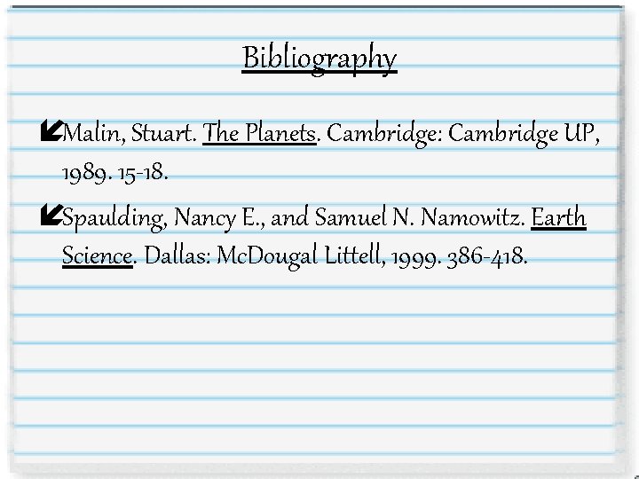 Bibliography íMalin, Stuart. The Planets. Cambridge: Cambridge UP, 1989. 15 -18. íSpaulding, Nancy E.