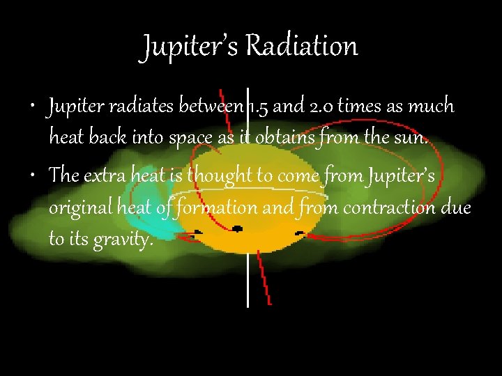 Jupiter’s Radiation • Jupiter radiates between 1. 5 and 2. 0 times as much