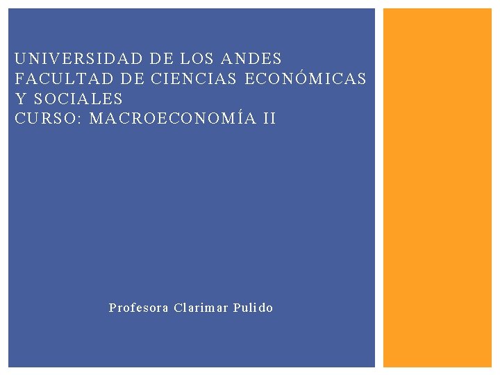 UNIVERSIDAD DE LOS ANDES FACULTAD DE CIENCIAS ECONÓMICAS Y SOCIALES CURSO: MACROECONOMÍA II Profesora