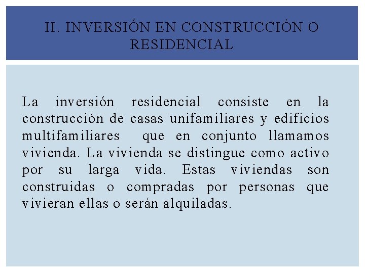 II. INVERSIÓN EN CONSTRUCCIÓN O RESIDENCIAL La inversión residencial consiste en la construcción de