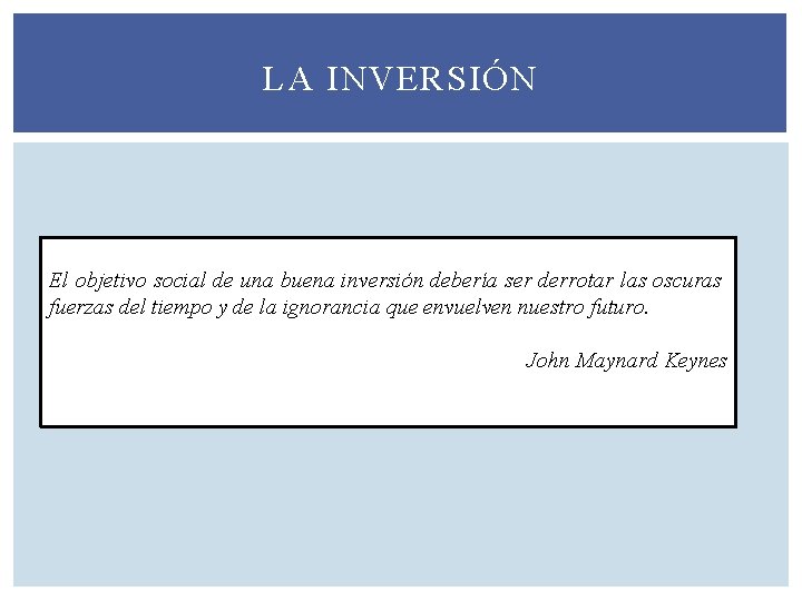 LA INVERSIÓN El objetivo social de una buena inversión debería ser derrotar las oscuras