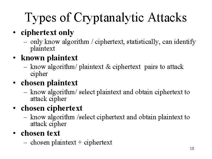 Types of Cryptanalytic Attacks • ciphertext only – only know algorithm / ciphertext, statistically, Types of Cryptanalytic Attacks • ciphertext only – only know algorithm / ciphertext, statistically,