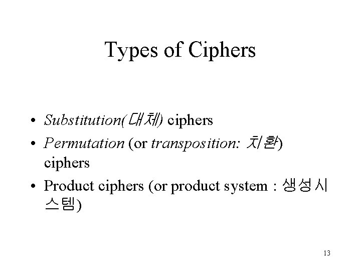 Types of Ciphers • Substitution(대체) ciphers • Permutation (or transposition: 치환) ciphers • Product Types of Ciphers • Substitution(대체) ciphers • Permutation (or transposition: 치환) ciphers • Product