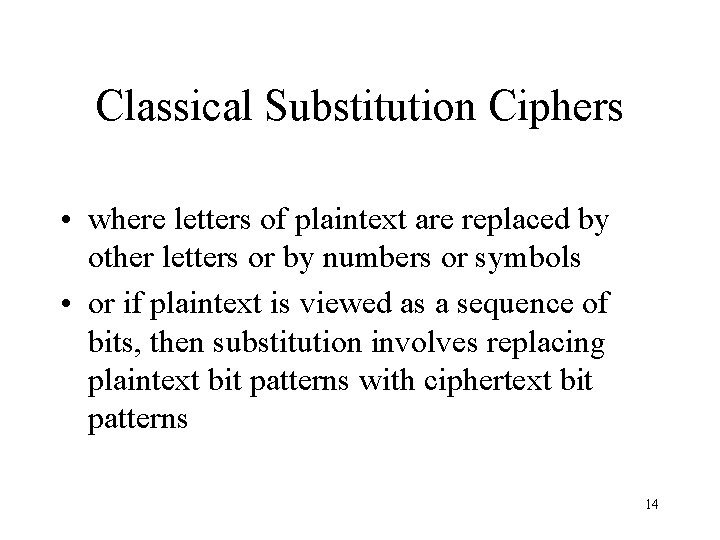 Classical Substitution Ciphers • where letters of plaintext are replaced by other letters or Classical Substitution Ciphers • where letters of plaintext are replaced by other letters or