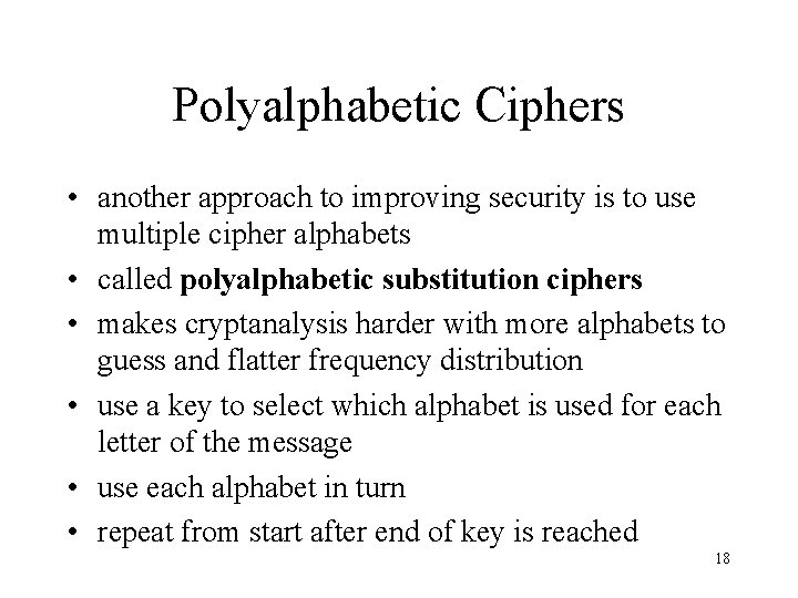 Polyalphabetic Ciphers • another approach to improving security is to use multiple cipher alphabets Polyalphabetic Ciphers • another approach to improving security is to use multiple cipher alphabets