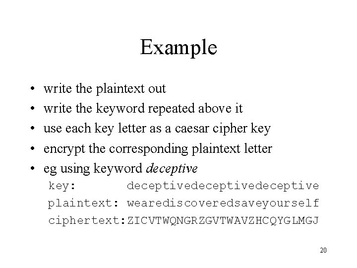 Example • • • write the plaintext out write the keyword repeated above it Example • • • write the plaintext out write the keyword repeated above it