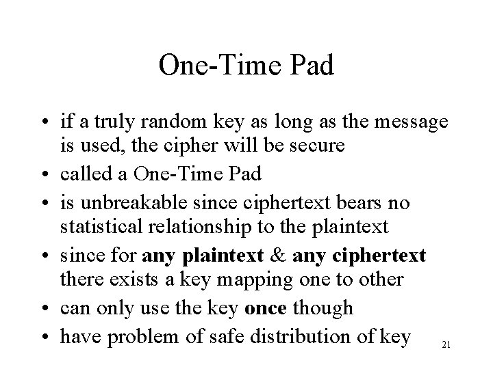One-Time Pad • if a truly random key as long as the message is One-Time Pad • if a truly random key as long as the message is